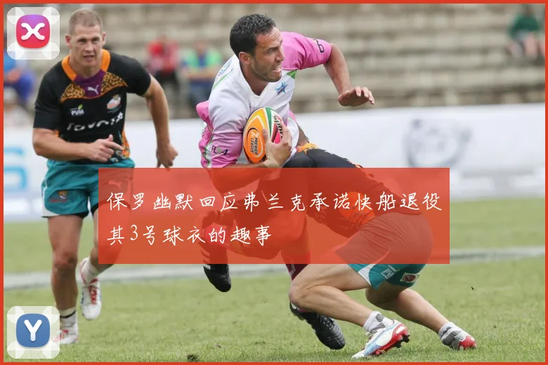 保罗幽默回应弗兰克承诺快船退役其3号球衣的趣事