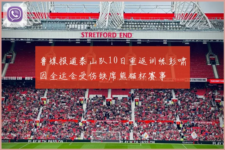 鲁媒报道泰山队10日重返训练彭啸因全运会受伤缺席熊猫杯赛事