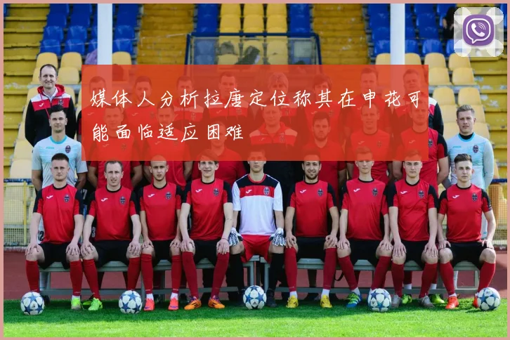 媒体人分析拉唐定位称其在申花可能面临适应困难